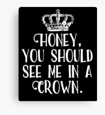 Honey, You Should See Me In A Crown Canvas Print