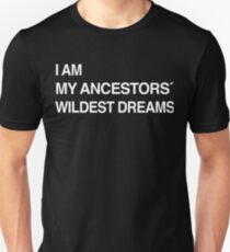 I Am My Ancestors Wildest Dreams funny shirt Unisex T-Shirt