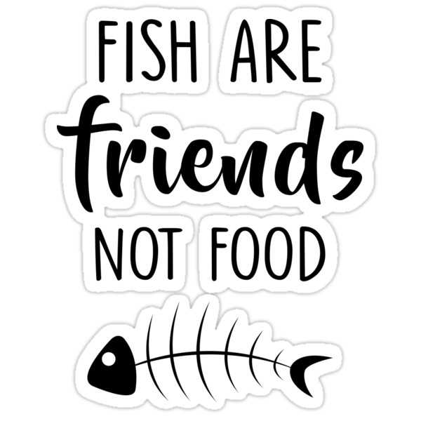 I fish перевод. Fish are friends not food. Fish is are. Стикер вегетарианец. Not food.