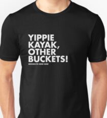 Yippie Kayak, Other Buckets! Unisex T-Shirt