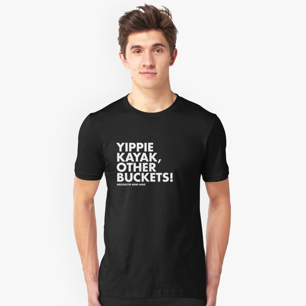 " Yippie Kayak, Other Buckets!" Unisex TShirt by lrschh Redbubble