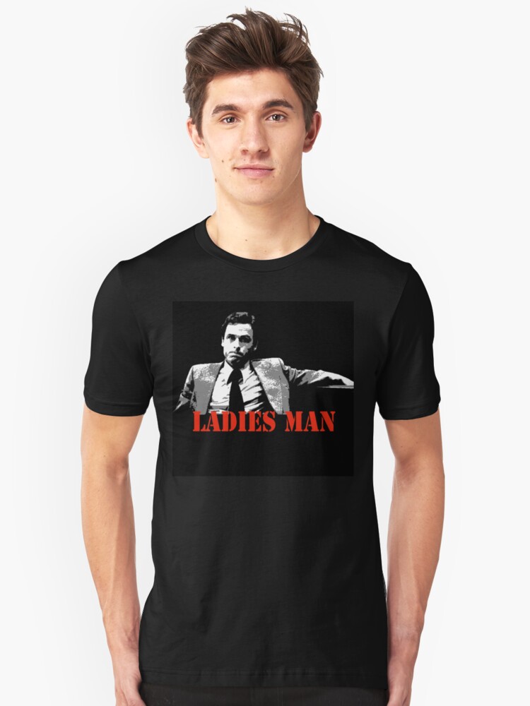 Ted Bundy Is A Ladies Man T Shirts And Hoodies By Profleatherface Redbubble