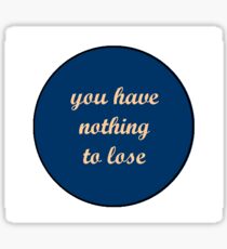 you have nothing to lose Sticker