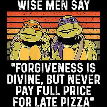 Wise Man Say Forgiveness Is Divine Shirt Mutant Ninja Turtles