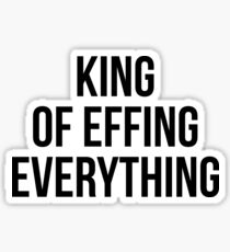 King Of Effing EVERYTHING Sticker