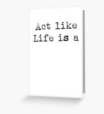 Act like life is a blessing Greeting Card
