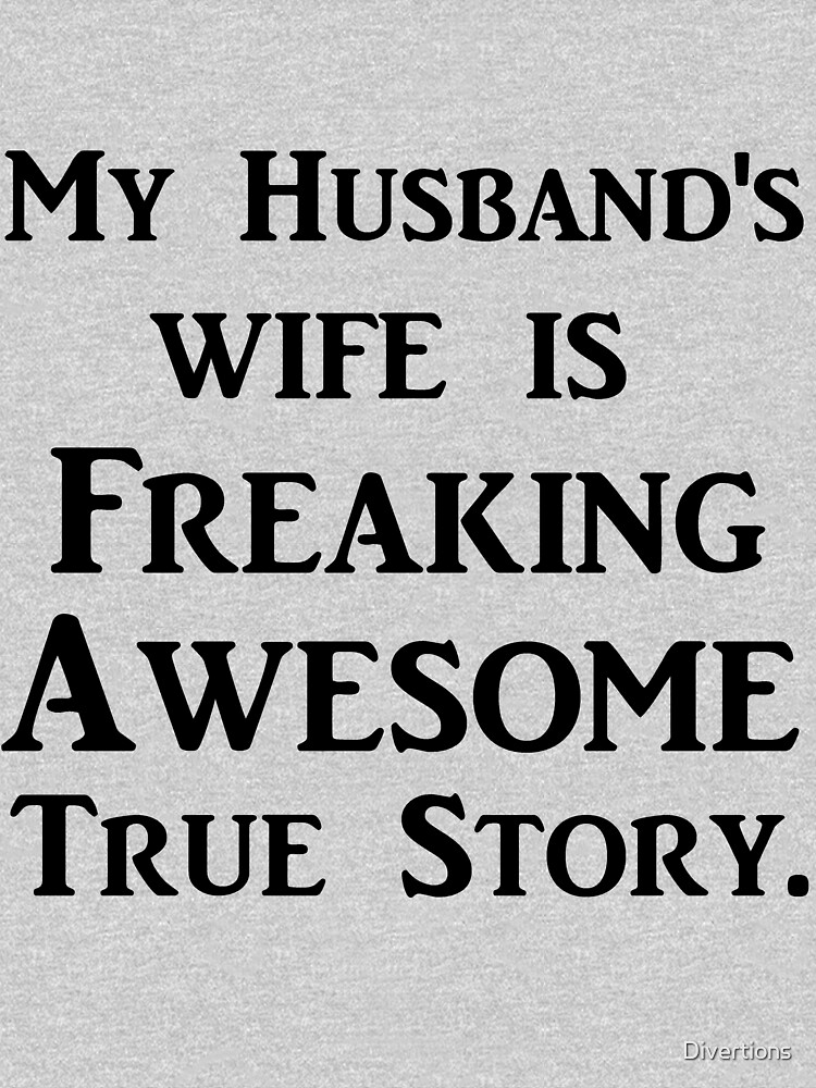 My Husbands Wife Is Freaking Awesome True Story T Shirt By Divertions Redbubble 6180