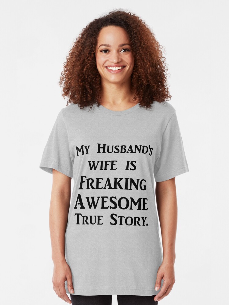 My Husbands Wife Is Freaking Awesome True Story T Shirt By Divertions Redbubble 