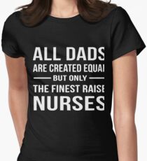 All dads are created equal but only the finest raise nurses W Women's Fitted T-Shirt