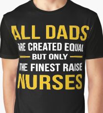 All dads are created equal but only the finest raise nurses Graphic T-Shirt