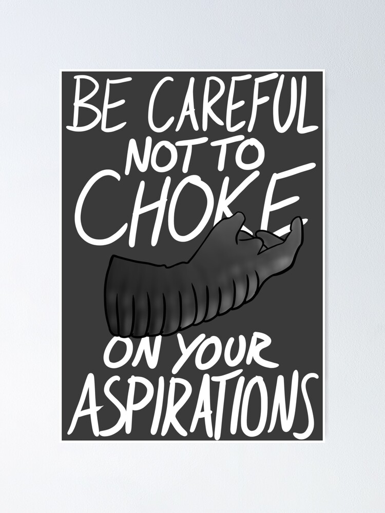 "Be Careful not to Choke on your Aspirations Dark Edition" Poster by