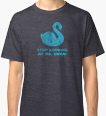 Stop Looking At Me, Swan! Classic T-Shirt