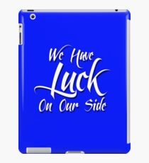 We Have Luck On Our Side iPad Case/Skin