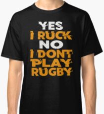 I RUCK I DONT PLAY RUGBY Classic T-Shirt