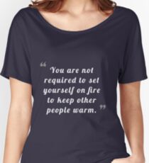 You are not required to set yourself on fire to keep other people warm Women's Relaxed Fit T-Shirt