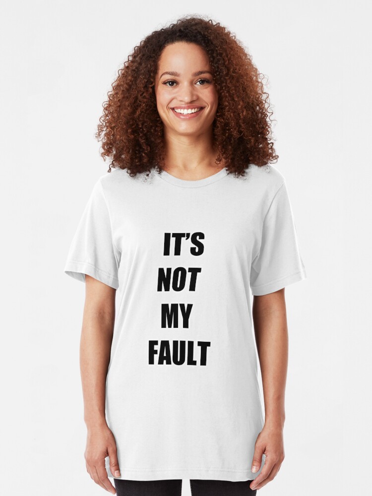 it's not my fault t shirt