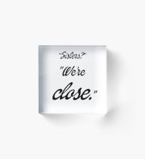 Sisters? We're close. Acrylic Block