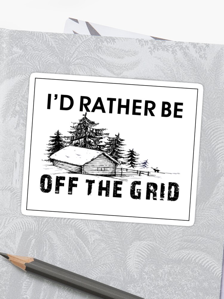 I D Rather Be Off The Grid Prepper Cabin Camping Mountains Woods