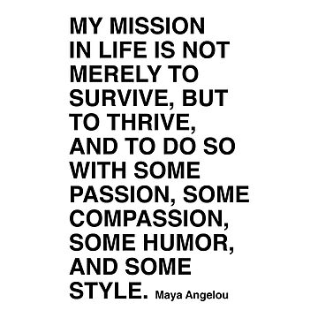 Maya Angelou Quote, My mission in life is not merely to survive Poster for  Sale by corbrand