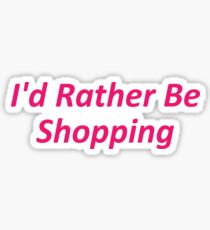 I'd Rather Be Shopping Sticker