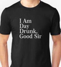 I Am Day Drunk, Good Sir Funny Alcohol Drinking Beer Unisex T-Shirt