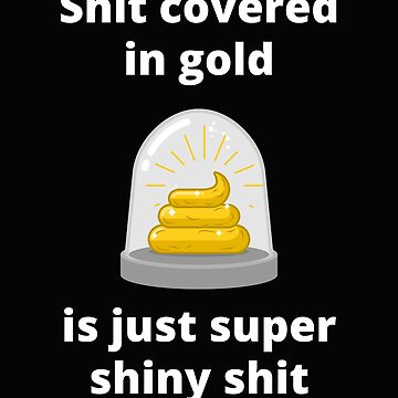 Shit covered in gold is just super shiny shit Sticker for Sale by  SteveSuggests