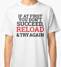 Try Until You Run Out Of Bullets Classic T-Shirt