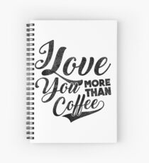 I Love You More Than Coffee Spiral Notebook