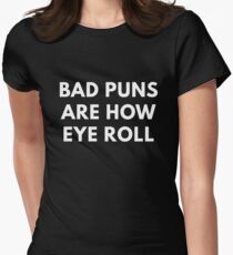 Bad Puns Are How Eye Roll Women's Fitted T-Shirt