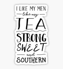 I like my men like my tea strong sweet and southern Sticker