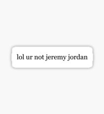 lol ur not jeremy jordan Sticker