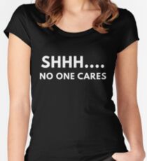 Shh... No One Cares Women's Fitted Scoop T-Shirt