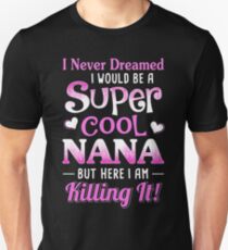 I Never Dreamed I Would Be A Super Cool Nana Unisex T-Shirt