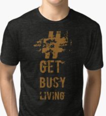 Get busy living Tri-blend T-Shirt