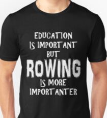 Education Is Important But Rowing Is More Importanter T-Shirt Funny Cute Gift For High School College Student Unisex T-Shirt