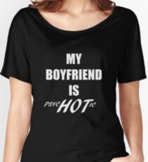 My Boyfriend Is Psychotic Funny Cute Gift For Women T Shirt Boy Friend psyc HOT ic Women's Relaxed Fit T-Shirt