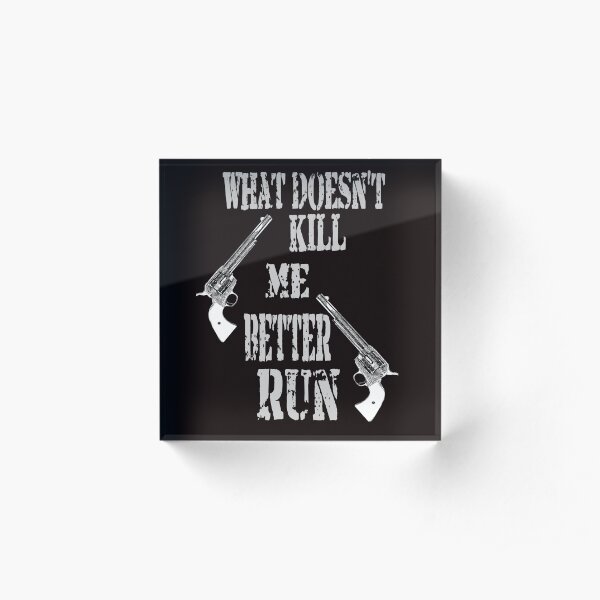 What Doesn't Kill Me..... Acrylic Block