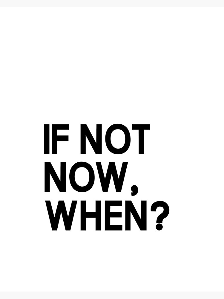 Image result for if not now when