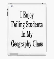 I Enjoy Failing Students In My Geography Class iPad Case/Skin