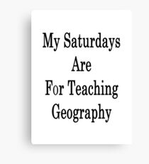 My Saturdays Are For Teaching Geography Canvas Print