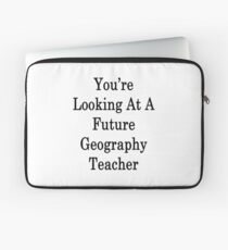 You're Looking At A Future Geography Teacher Laptop Sleeve