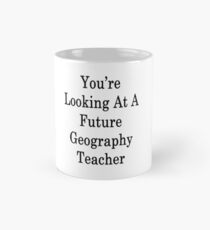 You're Looking At A Future Geography Teacher Mug
