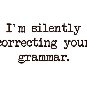 Artwork thumbnail, I'm Silently Correcting Your Grammar. by TheShirtYurt