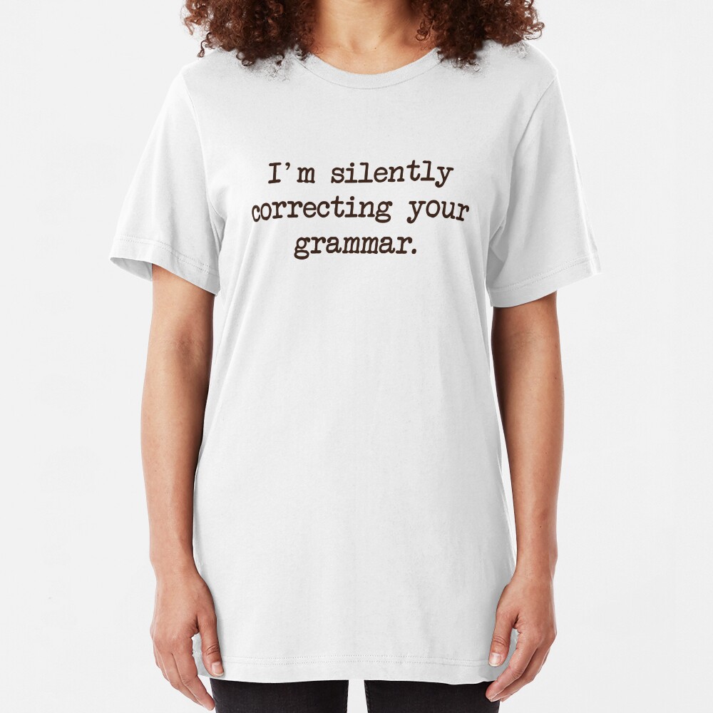 I'm Silently Correcting Your Grammar. Slim Fit T-Shirt