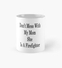 Don't Mess With My Mom She Is A Firefighter Mug