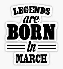 Legends are born in MARCH Sticker