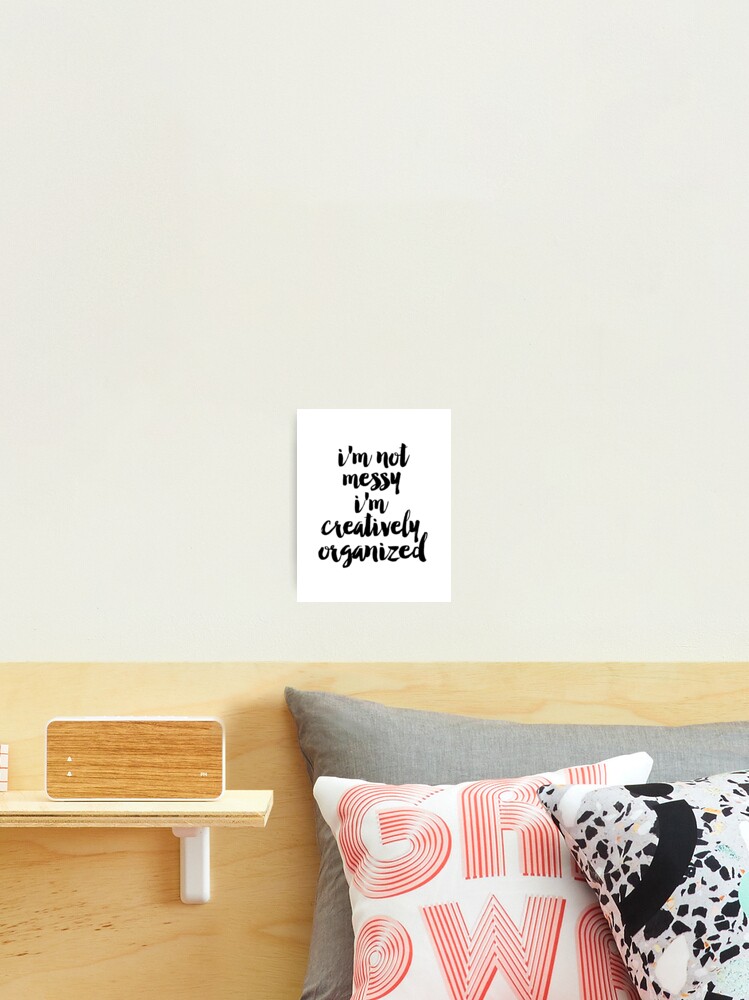 I M Not Messy I M Creatively Organized Poster Bathroom Wall Art Fashion Quotes Bedroom Prints Dorm Room Art Art For Bathroom Photographic Print