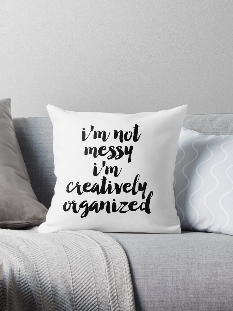 I M Not Messy I M Creatively Organized Poster Bathroom Wall Art Fashion Quotes Bedroom Prints Dorm Room Art Art For Bathroom Throw Pillow By