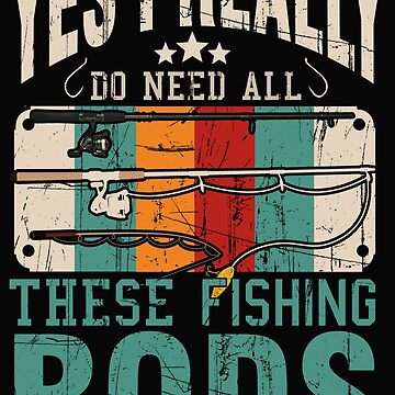 Yes I Really Do Need All These Fishing Rods - gift for fathers and grandpa  who loves fishing | Essential T-Shirt