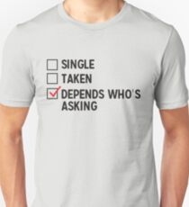 Single. Taken. Depends who's asking Unisex T-Shirt